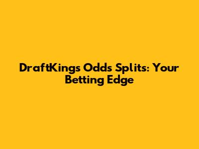 DraftKings Odds Splits: Your Betting Edge