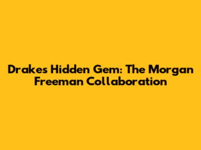 Drake's Hidden Gem: The Morgan Freeman Collaboration