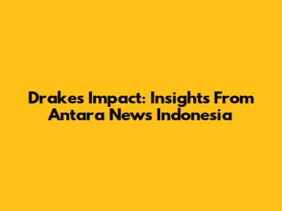 Drake's Impact: Insights From Antara News Indonesia
