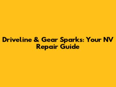 Driveline & Gear Sparks: Your NV Repair Guide