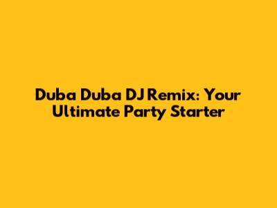 Duba Duba DJ Remix: Your Ultimate Party Starter