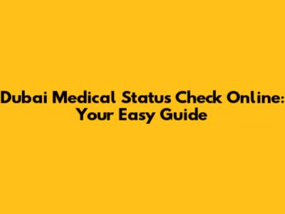 Dubai Medical Status Check Online: Your Easy Guide