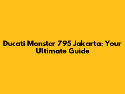 Ducati Monster 795 Jakarta: Your Ultimate Guide