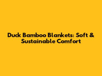 Duck Bamboo Blankets: Soft & Sustainable Comfort