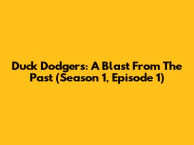 Duck Dodgers: A Blast From The Past (Season 1, Episode 1)