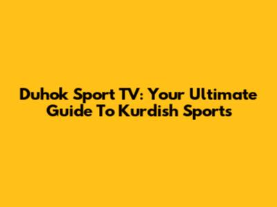 Duhok Sport TV: Your Ultimate Guide To Kurdish Sports