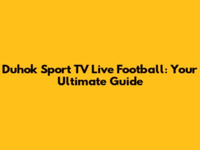 Duhok Sport TV Live Football: Your Ultimate Guide