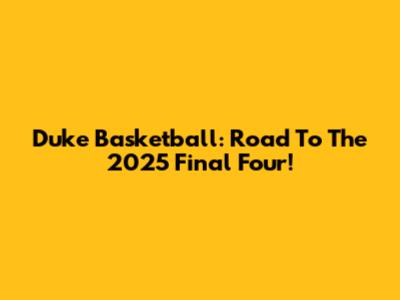 Duke Basketball: Road To The 2025 Final Four!