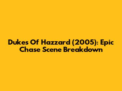 Dukes Of Hazzard (2005): Epic Chase Scene Breakdown