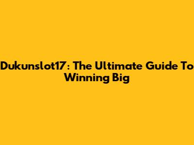 Dukunslot17: The Ultimate Guide To Winning Big