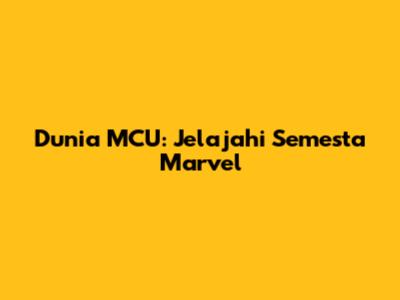 Dunia MCU: Jelajahi Semesta Marvel