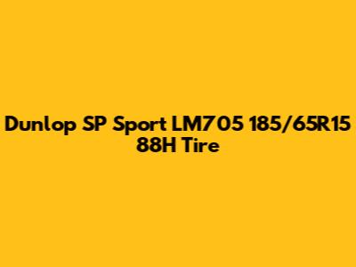Dunlop SP Sport LM705 185/65R15 88H Tire
