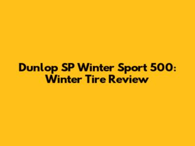 Dunlop SP Winter Sport 500: Winter Tire Review