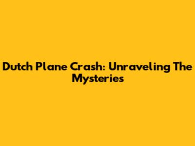 Dutch Plane Crash: Unraveling The Mysteries