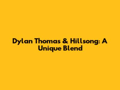 Dylan Thomas & Hillsong: A Unique Blend