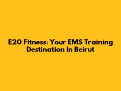 E20 Fitness: Your EMS Training Destination In Beirut