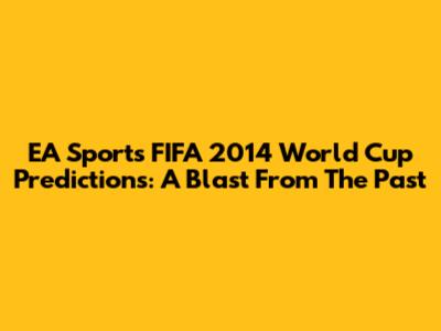 EA Sports FIFA 2014 World Cup Predictions: A Blast From The Past