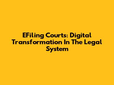 EFiling Courts: Digital Transformation In The Legal System