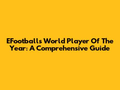 EFootball's World Player Of The Year: A Comprehensive Guide
