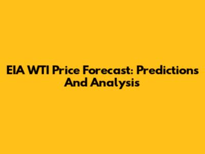 EIA WTI Price Forecast: Predictions And Analysis