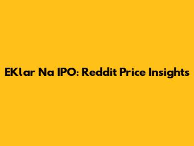 EKlar Na IPO: Reddit Price Insights