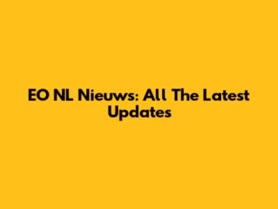 EO NL Nieuws: All The Latest Updates