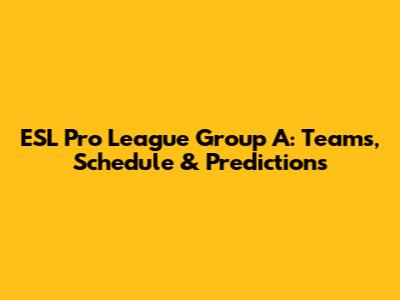 ESL Pro League Group A: Teams, Schedule & Predictions
