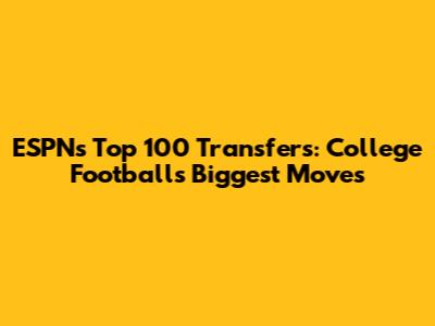 ESPN's Top 100 Transfers: College Football's Biggest Moves