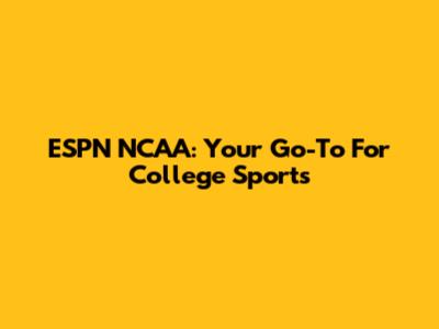 ESPN NCAA: Your Go-To For College Sports