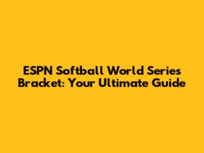 ESPN Softball World Series Bracket: Your Ultimate Guide