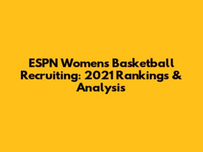 ESPN Women's Basketball Recruiting: 2021 Rankings & Analysis