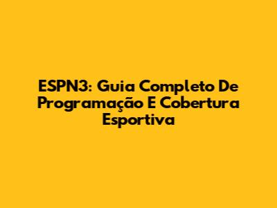 ESPN3: Guia Completo De Programação E Cobertura Esportiva