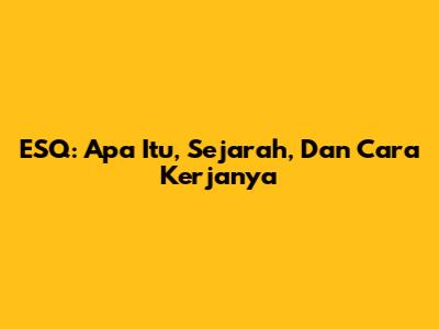 ESQ: Apa Itu, Sejarah, Dan Cara Kerjanya