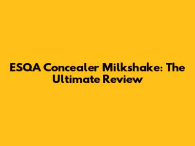 ESQA Concealer Milkshake: The Ultimate Review