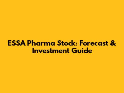 ESSA Pharma Stock: Forecast & Investment Guide