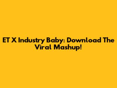 ET X Industry Baby: Download The Viral Mashup!