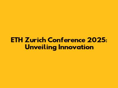 ETH Zurich Conference 2025: Unveiling Innovation