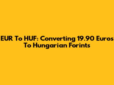 EUR To HUF: Converting 19.90 Euros To Hungarian Forints