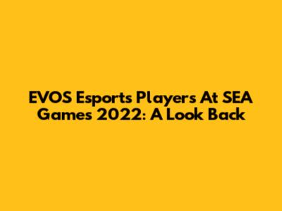 EVOS Esports Players At SEA Games 2022: A Look Back