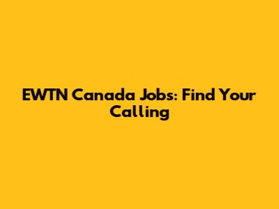 EWTN Canada Jobs: Find Your Calling