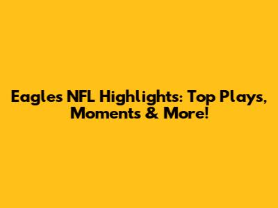Eagles NFL Highlights: Top Plays, Moments & More!