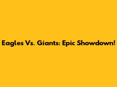 Eagles Vs. Giants: Epic Showdown!