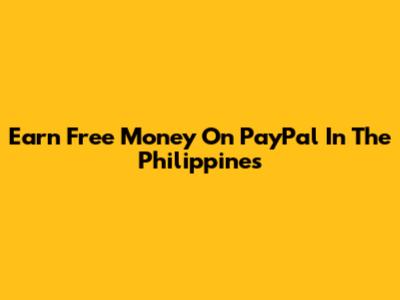 Earn Free Money On PayPal In The Philippines