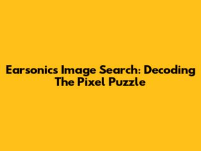 Earsonics Image Search: Decoding The Pixel Puzzle
