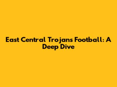 East Central Trojans Football: A Deep Dive