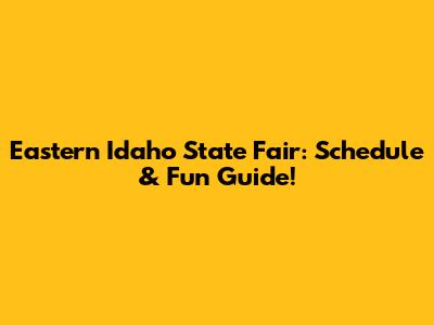 Eastern Idaho State Fair: Schedule & Fun Guide!