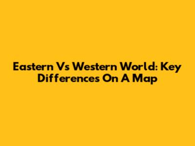 Eastern Vs Western World: Key Differences On A Map