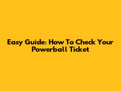 Easy Guide: How To Check Your Powerball Ticket