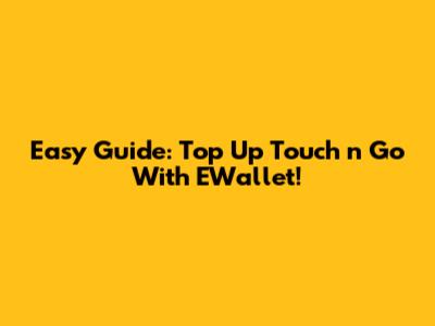 Easy Guide: Top Up Touch 'n Go With EWallet!