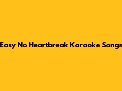 Easy No Heartbreak Karaoke Songs